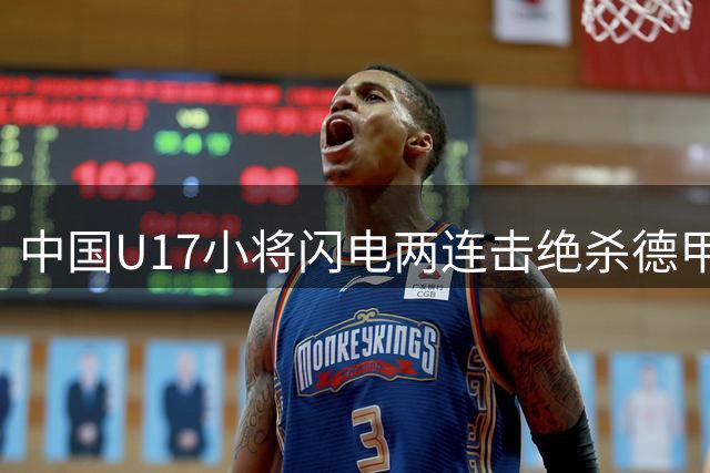 中国U17小将闪电两连击绝杀德甲劲旅 小组全胜挺进八强