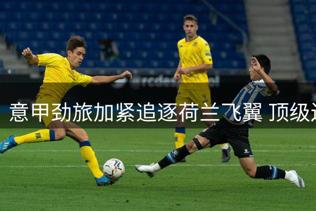 意甲劲旅加紧追逐荷兰飞翼 顶级边卫或成穆帅欧冠拼图