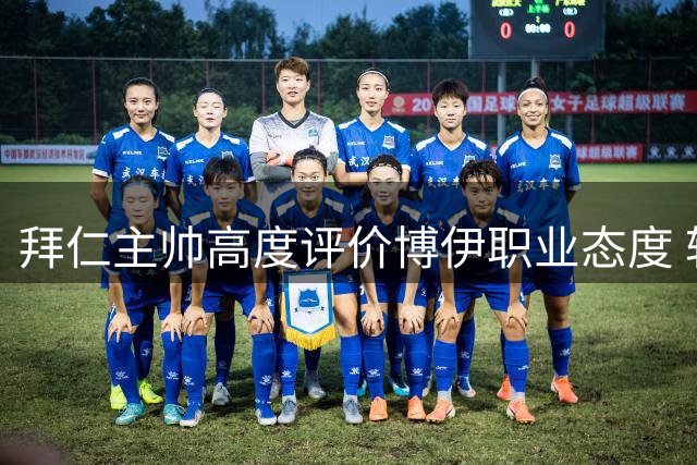 拜仁主帅高度评价博伊职业态度 转会传闻不影响其专业表现