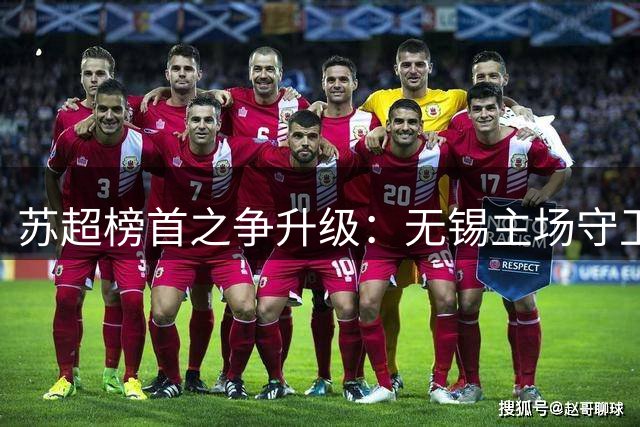 苏超榜首之争升级：无锡主场守卫一分优势，盐城背水一战