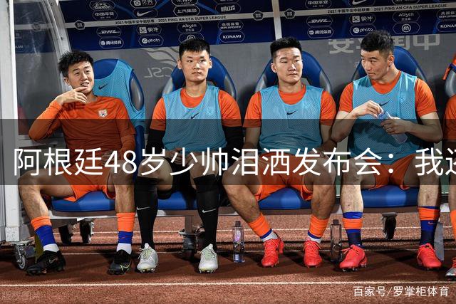 阿根廷48岁少帅泪洒发布会：我还没和梅西谈过 要看看是否该停下来